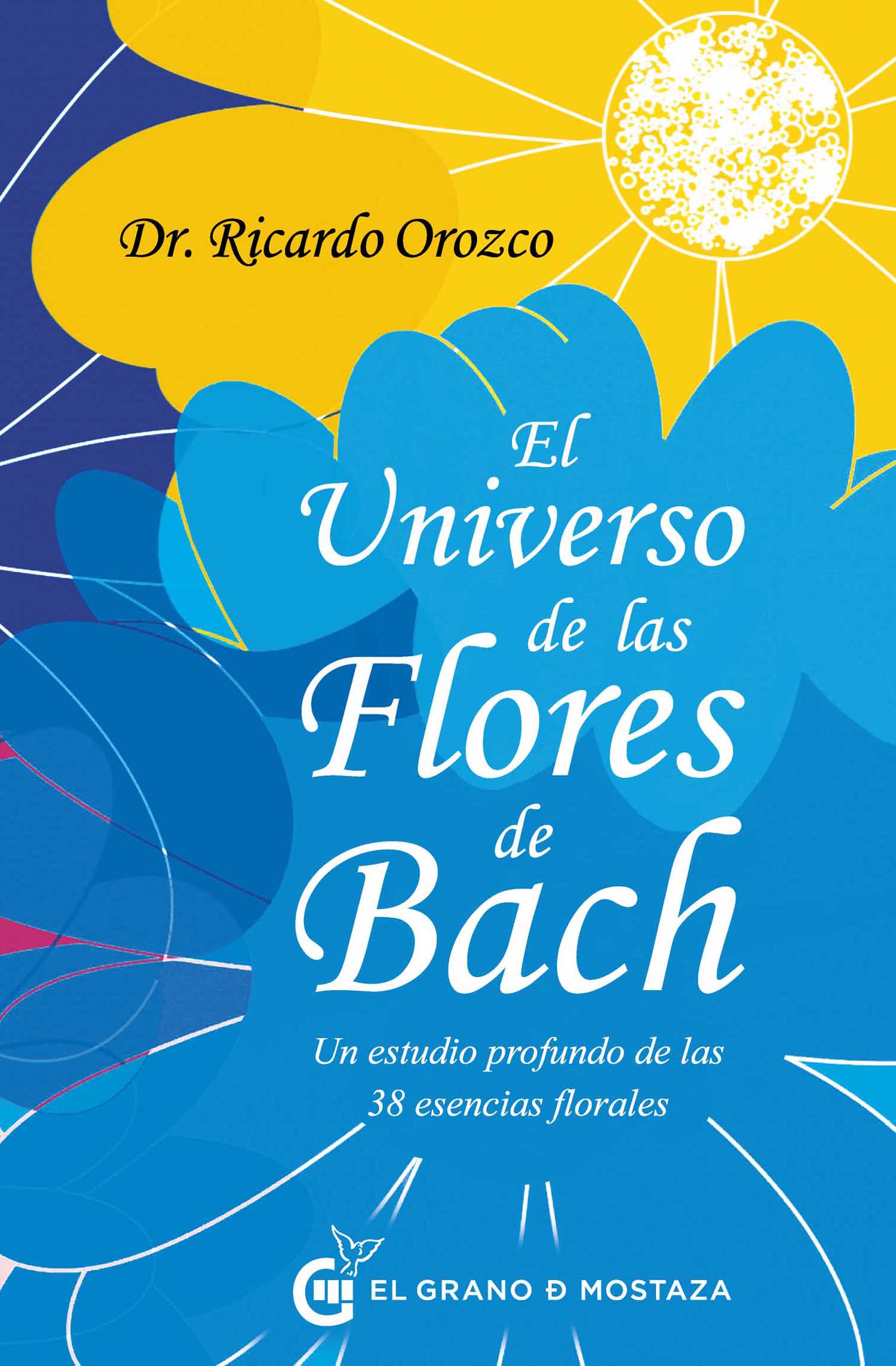 El universo de las flores de Bach. Un estudio profundo de las 38 esencias florales