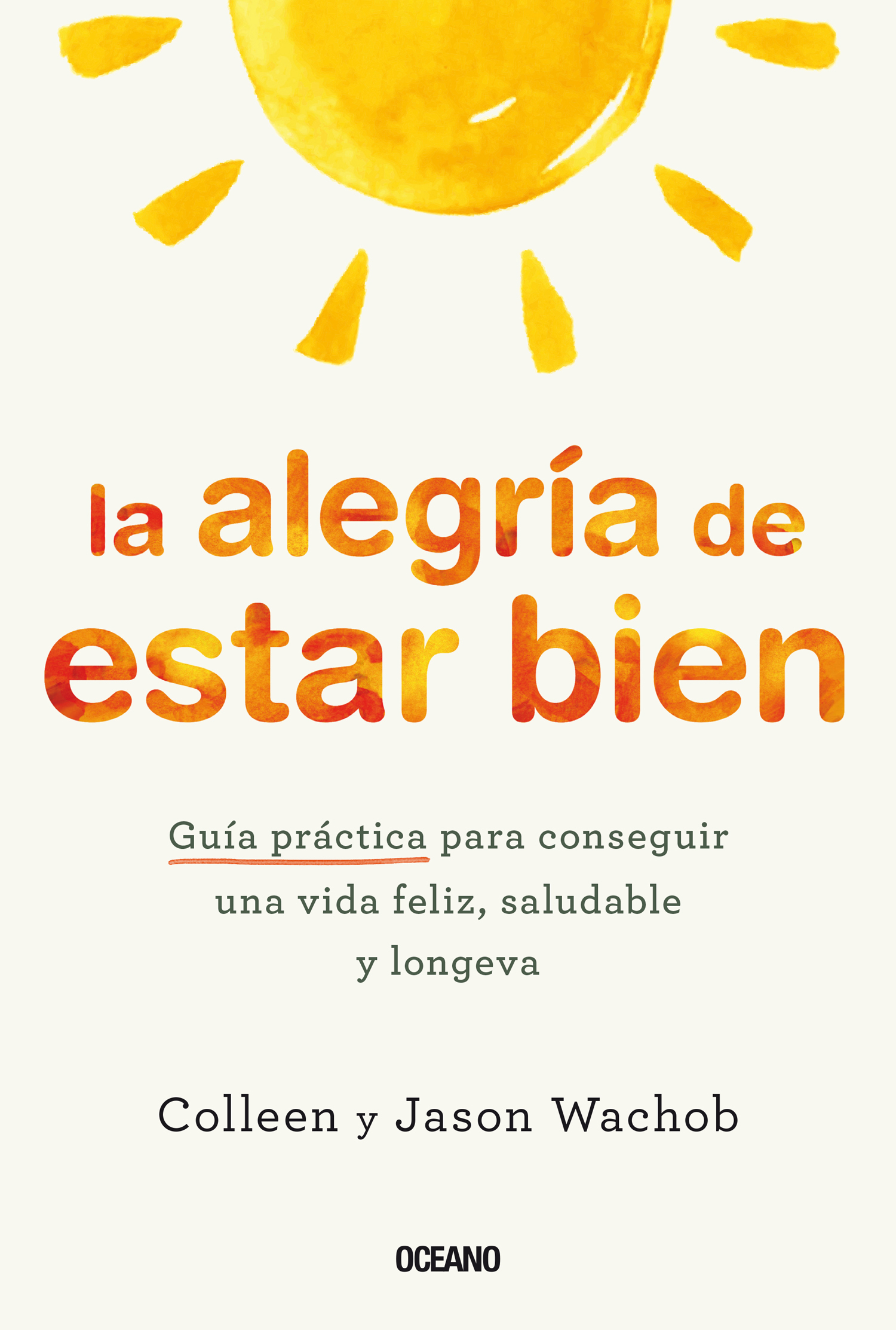 La alegría de estar bien. Guía práctica para conseguir una vida feliz, saludable y longeva