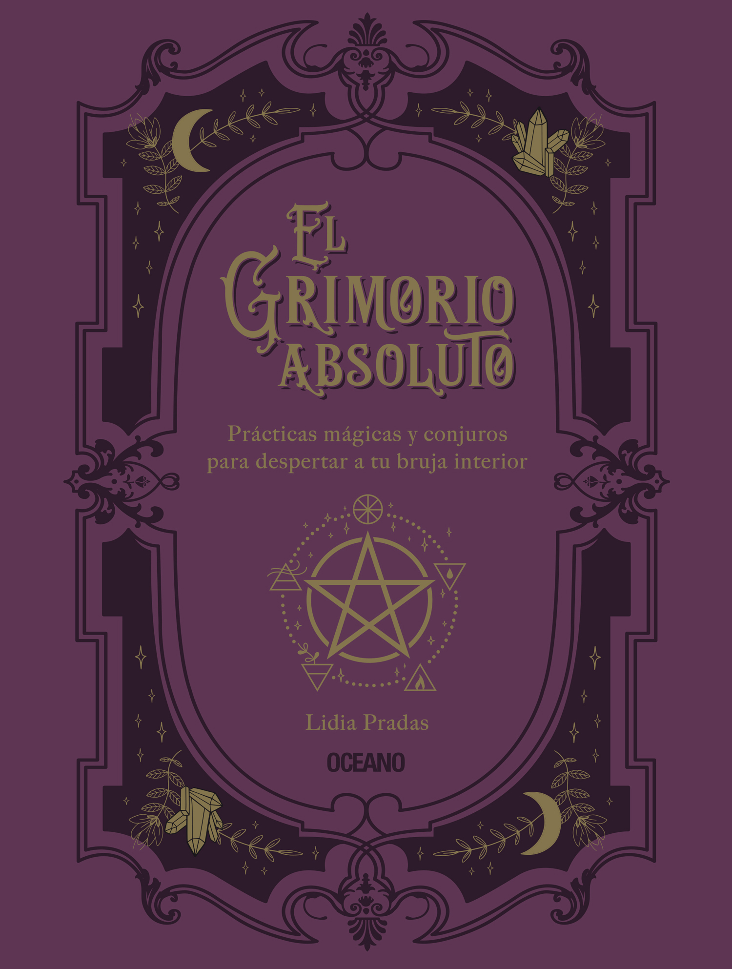 El grimorio absoluto. Prácticas mágicas y conjuros para despertar a tu bruja interior